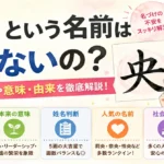 「央」という名前は良くないの？気になる点や意味・由来を徹底解説！