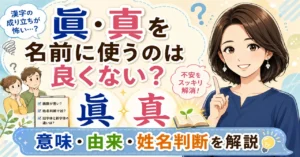「眞・真」を名前に使うのは良くない？意味・由来・姓名判断から不安の理由を解説