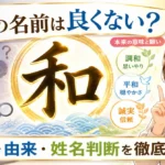 「和」の名前は良くない？意味・由来・姓名判断から不安の理由を徹底解説！